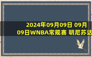 2024年09月09日 09月09日WNBA常规赛 明尼苏达山猫78 - 71华盛顿神秘人 全场集锦